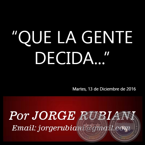 “QUE LA GENTE DECIDA...” - Por JORGE RUBIANI - Martes, 13 de Diciembre de 2016
